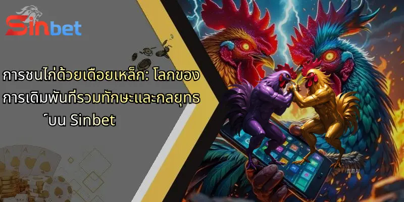 การชนไก่ด้วยเดือยเหล็ก: โลกของการเดิมพันที่รวมทักษะและกลยุทธ์บน Sinbet 1 การชนไก่ด้วยเดือยเหล็ก: โลกของการเดิมพันที่รวมทักษะและกลยุทธ์บน Sinbet