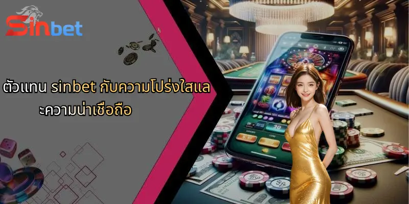 ตัวแทน sinbet กับความโปร่งใสและความน่าเชื่อถือ