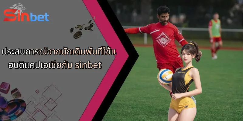 ประสบการณ์จากนักเดิมพันที่ใช้แฮนดิแคปเอเชียกับ sinbet