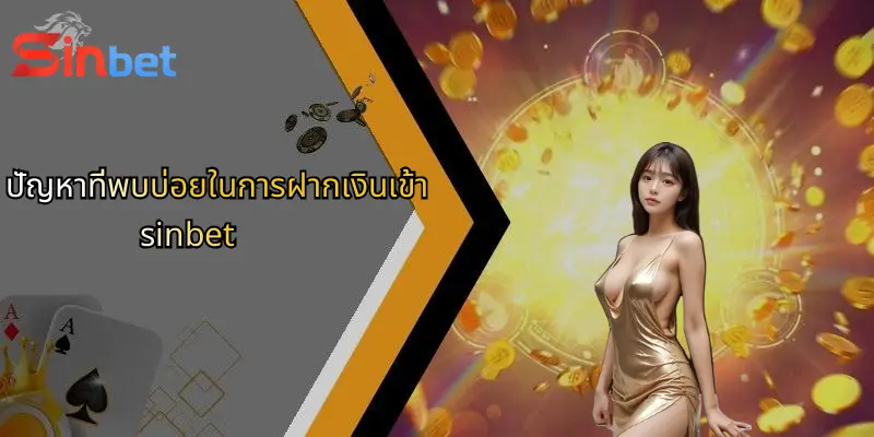 ฝากเงินเข้า Sinbet: ขั้นตอนและเคล็ดลับสำหรับผู้เล่นคาสิโนออนไลน์ 3 ปัญหาที่พบบ่อยในการฝากเงินเข้า sinbet