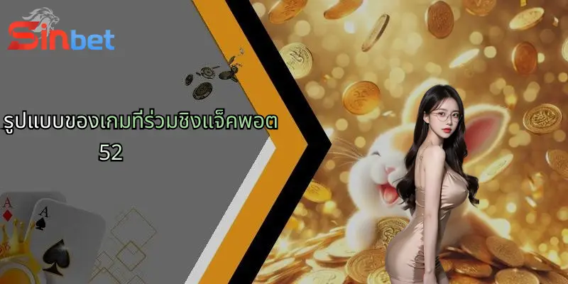 แจ็คพอต 52: โอกาสทองของการเดิมพันออนไลน์กับ Sinbet 2 รูปแบบของเกมที่ร่วมชิงแจ็คพอต 52